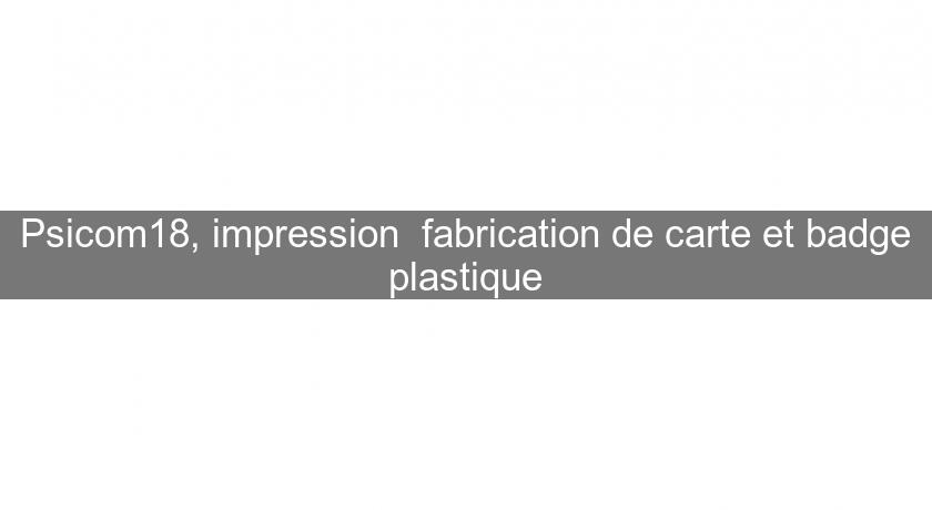 Psicom18, impression fabrication de carte et badge plastique Psicom18, impression fabrication de carte et badge plastique