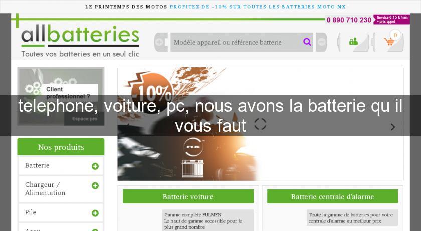 telephone, voiture, pc, nous avons la batterie qu'il vous faut telephone, voiture, pc, nous avons la batterie qu'il vous faut