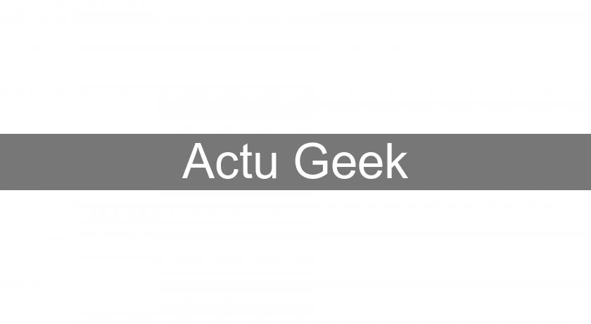 Actu Geek Actu Geek