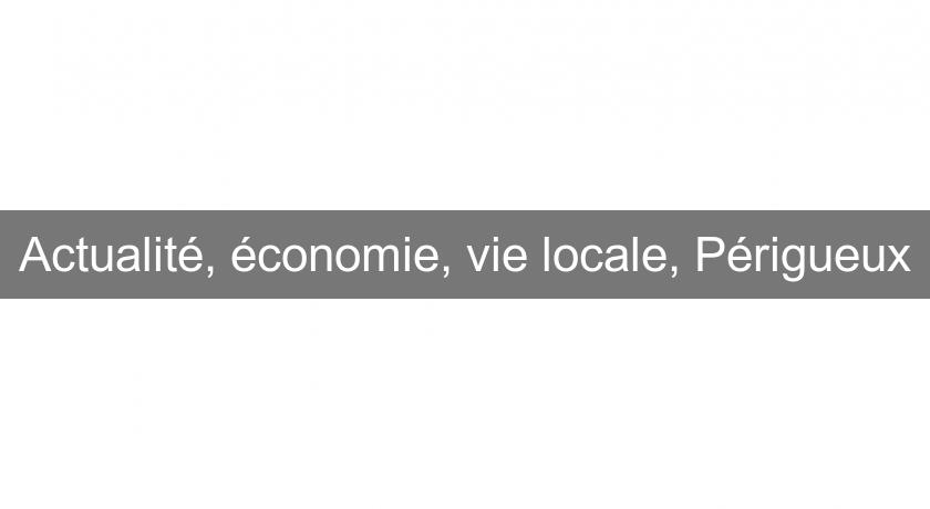 Actualité, économie, vie locale, Périgueux Actualité, économie, vie locale, Périgueux