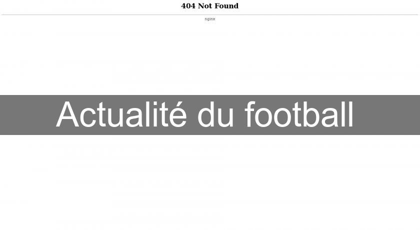 Actualité du football Actualité du football