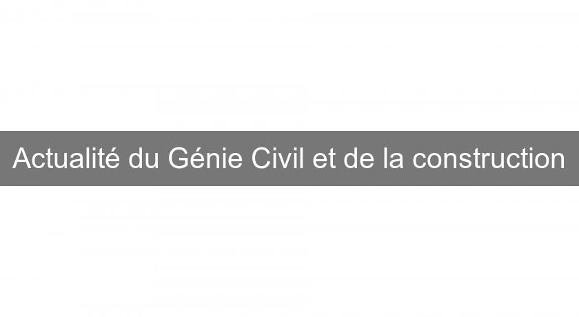 Actualité du Génie Civil et de la construction Actualité du Génie Civil et de la construction