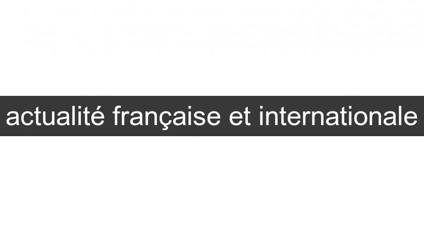actualité française et internationale actualité française et internationale