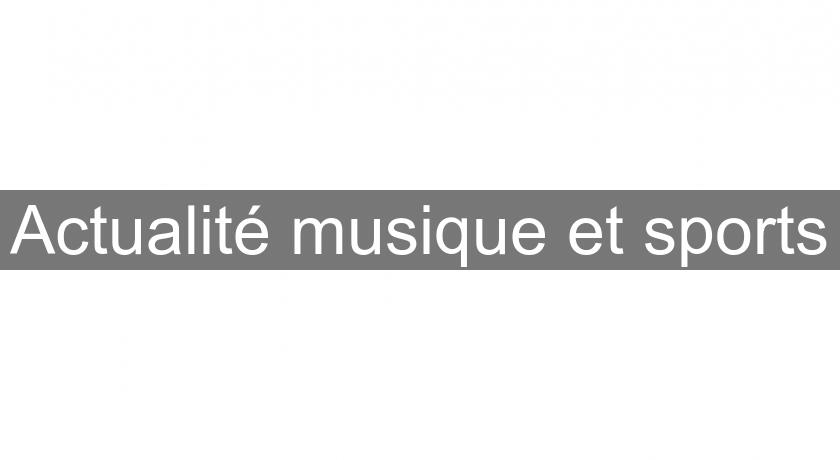 Actualité musique et sports Actualité musique et sports