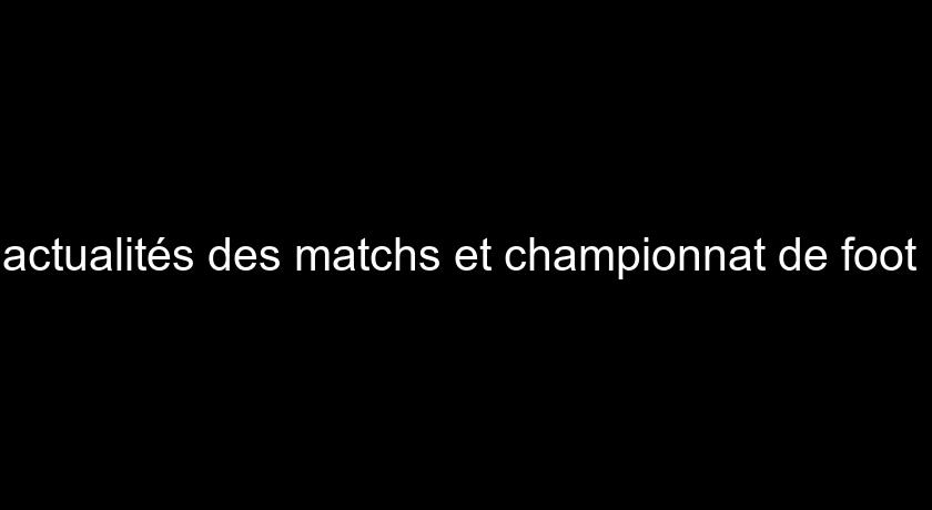 actualités des matchs et championnat de foot actualités des matchs et championnat de foot
