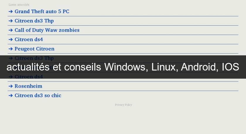 actualités et conseils Windows, Linux, Android, IOS actualités et conseils Windows, Linux, Android, IOS