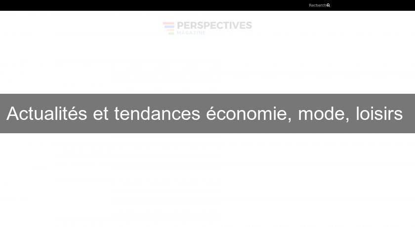 Actualités et tendances économie, mode, loisirs Actualités et tendances économie, mode, loisirs