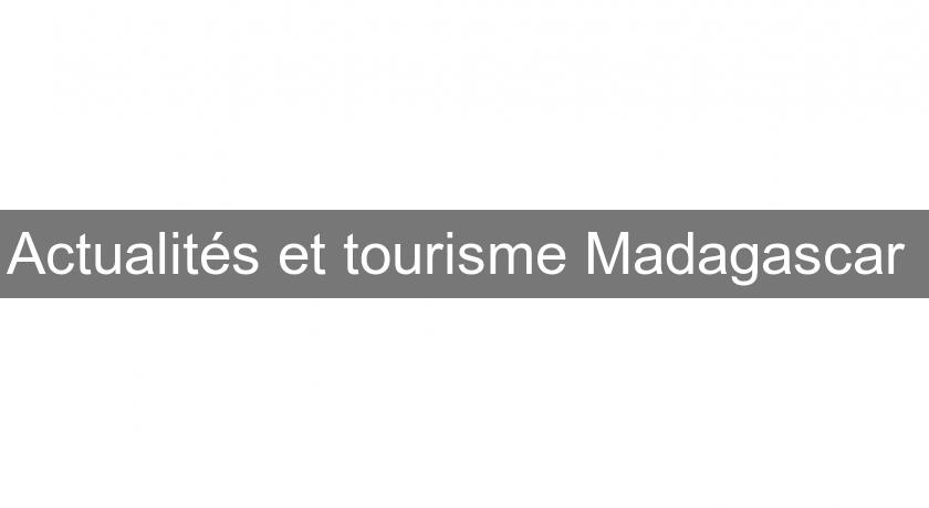 Actualités et tourisme Madagascar Actualités et tourisme Madagascar