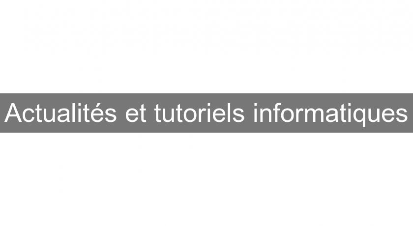 Actualités et tutoriels informatiques Actualités et tutoriels informatiques