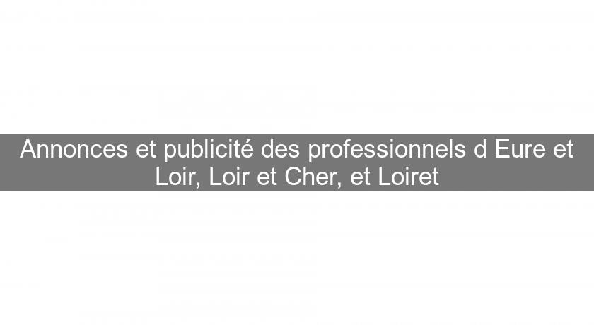 Annonces et publicité des professionnels d'Eure et Loir, Loir et Cher, et Loiret Annonces et publicité des professionnels d'Eure et Loir, Loir et Cher, et Loiret