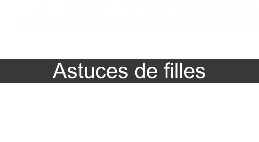Astuces de filles Astuces de filles