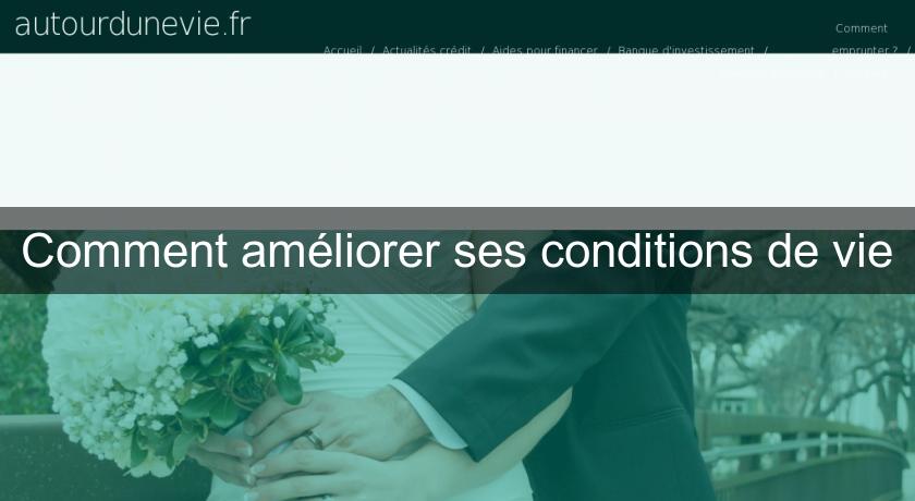 Comment améliorer ses conditions de vie Comment améliorer ses conditions de vie