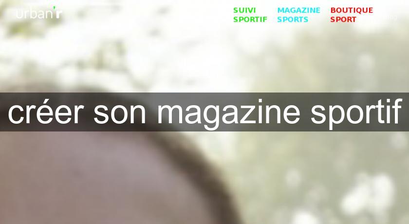 créer son magazine sportif créer son magazine sportif