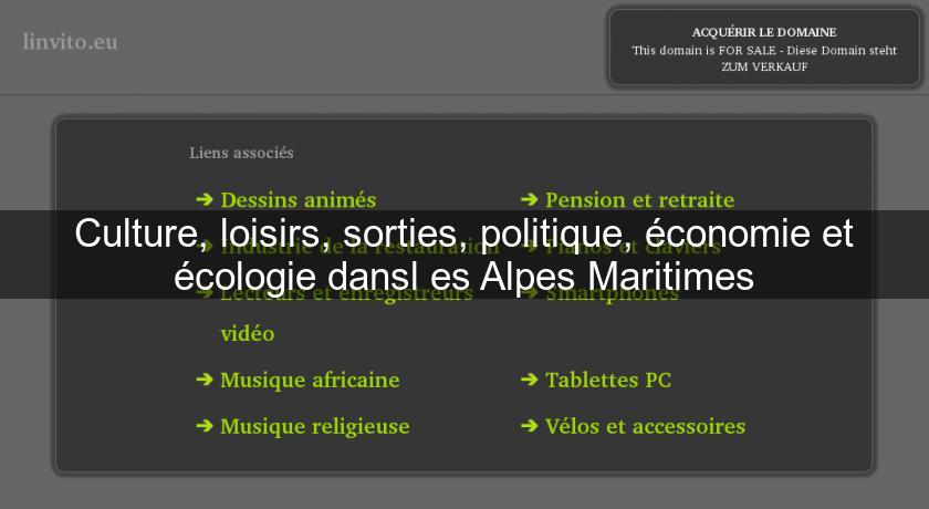 Culture, loisirs, sorties, politique, économie et écologie dansl es Alpes Maritimes Culture, loisirs, sorties, politique, économie et écologie dansl es Alpes Maritimes