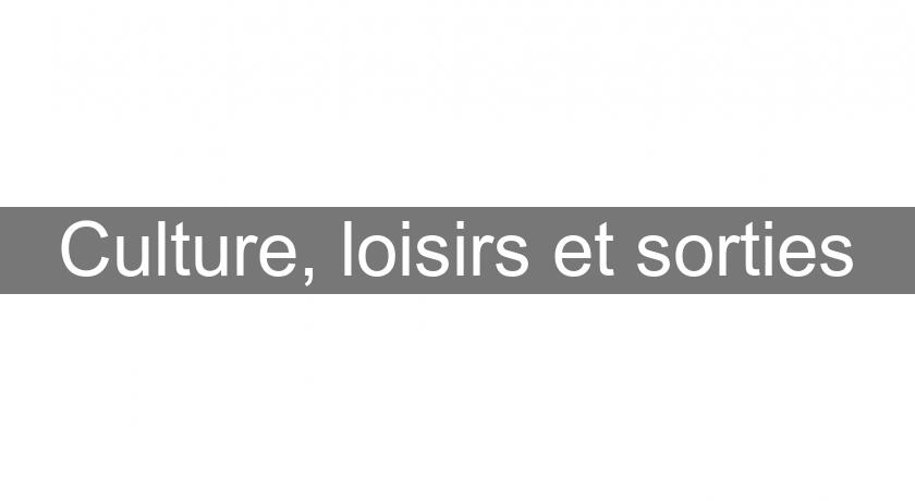 Culture, loisirs et sorties Culture, loisirs et sorties