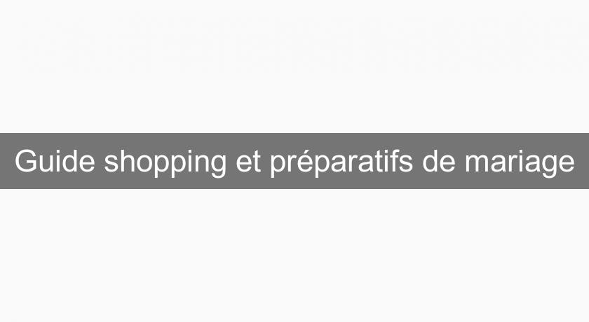 Guide shopping et préparatifs de mariage Guide shopping et préparatifs de mariage