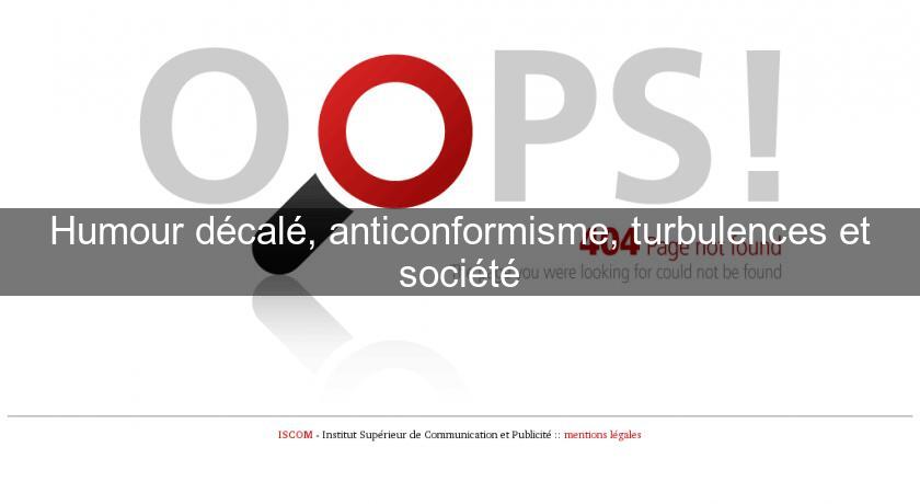 Humour décalé, anticonformisme, turbulences et société Humour décalé, anticonformisme, turbulences et société