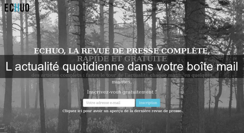 L'actualité quotidienne dans votre boîte mail L'actualité quotidienne dans votre boîte mail