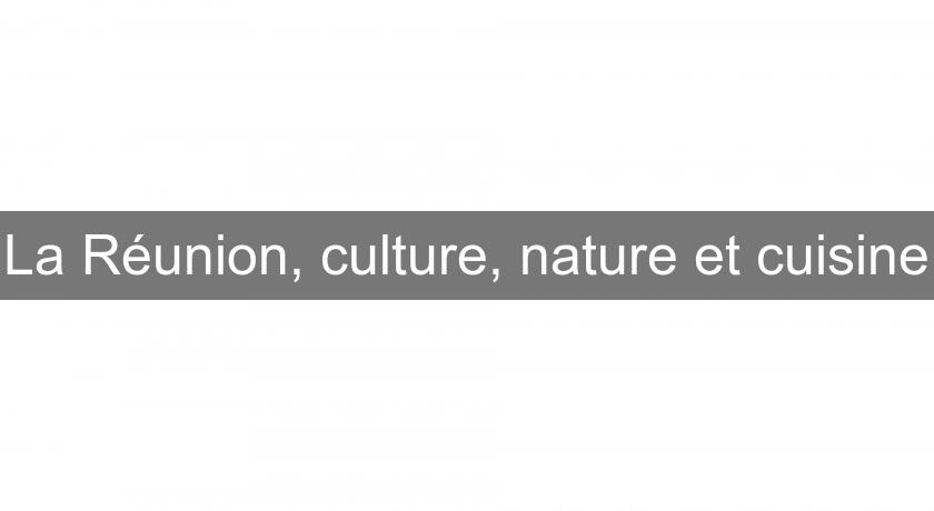 La Réunion, culture, nature et cuisine La Réunion, culture, nature et cuisine