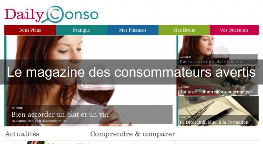 Le magazine des consommateurs avertis Le magazine des consommateurs avertis