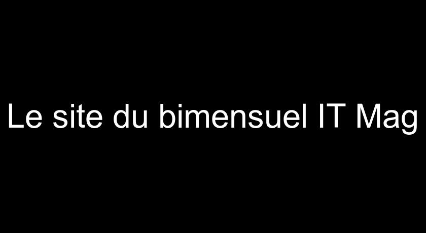 Le site du bimensuel IT Mag Le site du bimensuel IT Mag