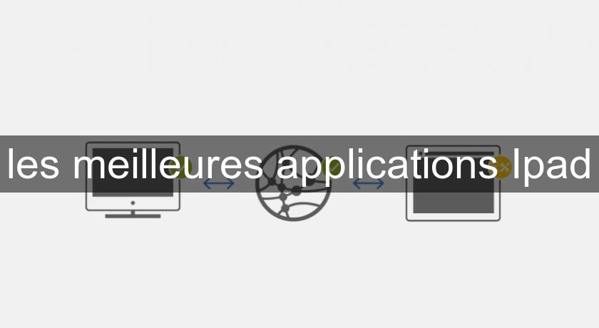les meilleures applications Ipad les meilleures applications Ipad