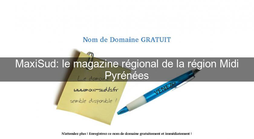 MaxiSud: le magazine régional de la région Midi Pyrénées MaxiSud: le magazine régional de la région Midi Pyrénées