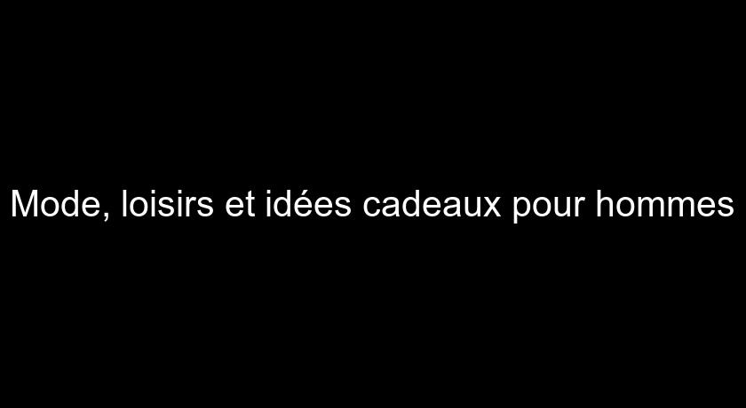 Mode, loisirs et idées cadeaux pour hommes Mode, loisirs et idées cadeaux pour hommes