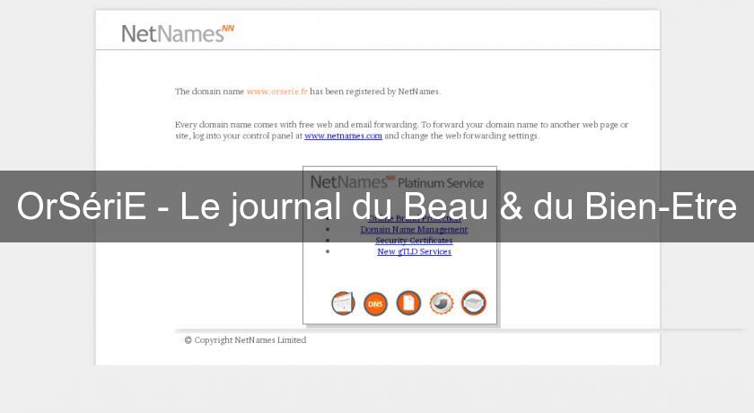 OrSériE - Le journal du Beau & du Bien-Etre OrSériE - Le journal du Beau & du Bien-Etre