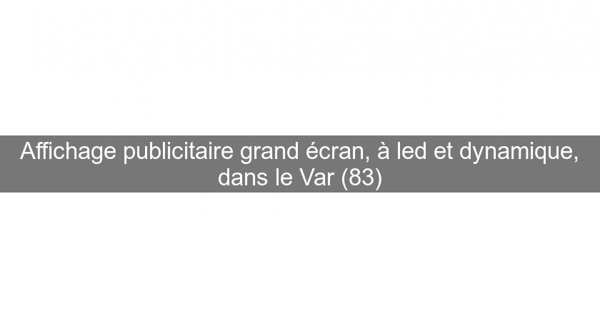 Affichage publicitaire grand écran, à led et dynamique, dans le Var (83) Affichage publicitaire grand écran, à led et dynamique, dans le Var (83)