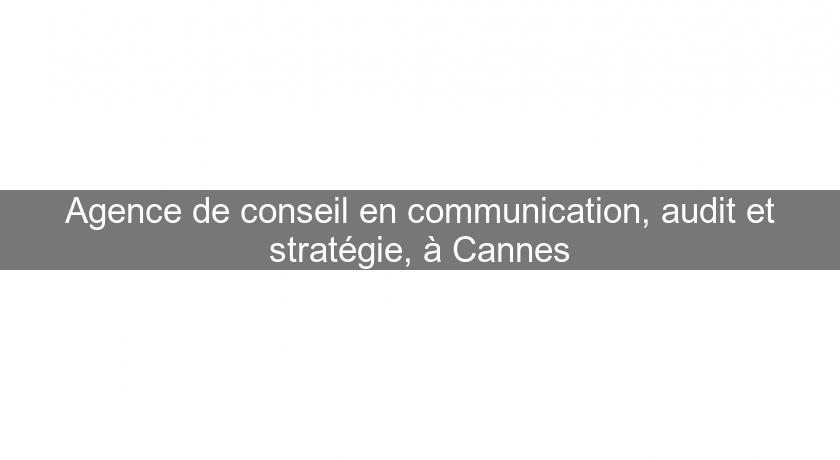 Agence de conseil en communication, audit et stratégie, à Cannes Agence de conseil en communication, audit et stratégie, à Cannes