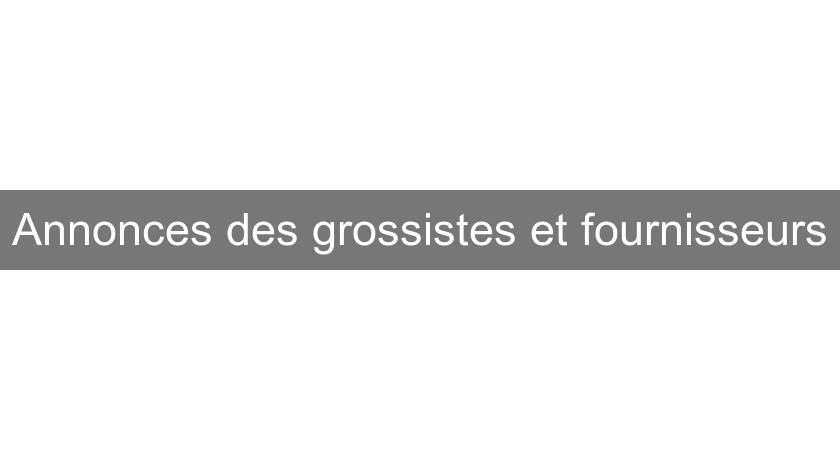 Annonces des grossistes et fournisseurs Annonces des grossistes et fournisseurs