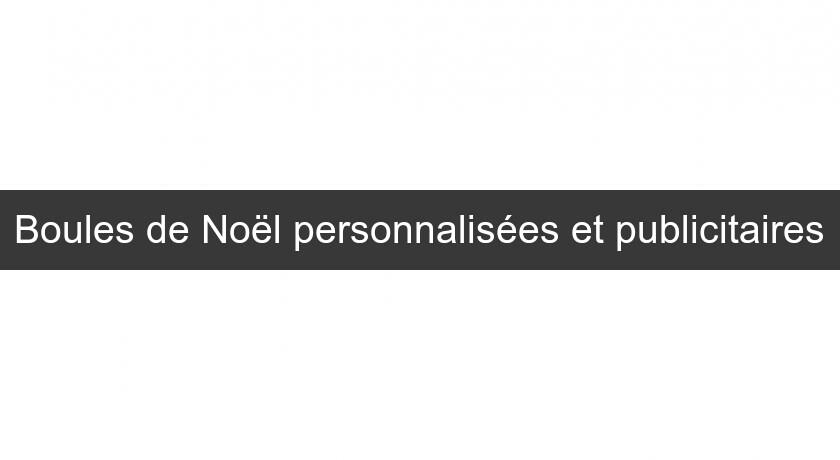 Boules de Noël personnalisées et publicitaires Boules de Noël personnalisées et publicitaires