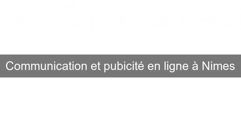Communication et pubicité en ligne à Nimes Communication et pubicité en ligne à Nimes