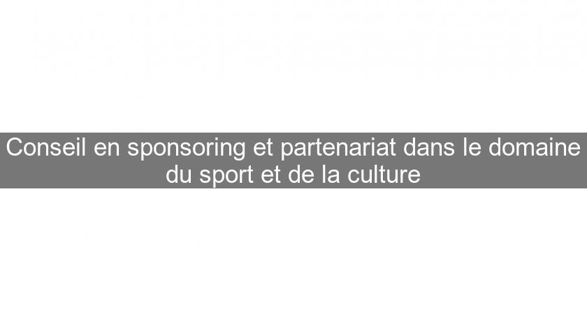 Conseil en sponsoring et partenariat dans le domaine du sport et de la culture Conseil en sponsoring et partenariat dans le domaine du sport et de la culture