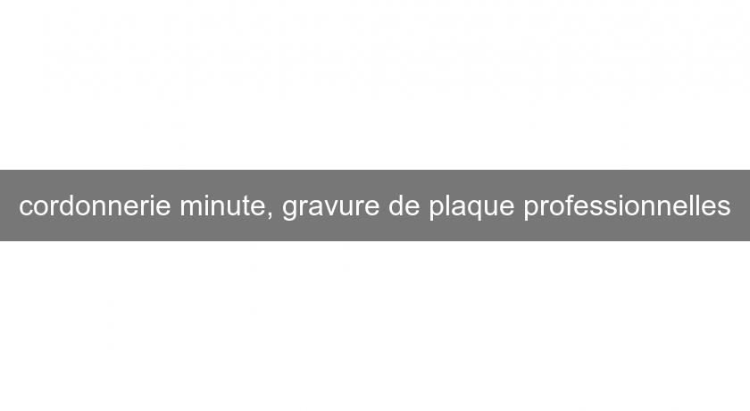 cordonnerie minute, gravure de plaque professionnelles cordonnerie minute, gravure de plaque professionnelles