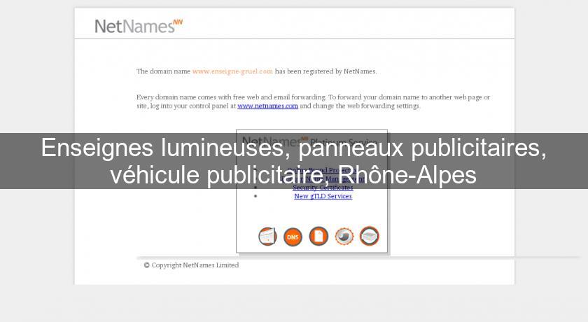 Enseignes lumineuses, panneaux publicitaires, véhicule publicitaire, Rhône-Alpes Enseignes lumineuses, panneaux publicitaires, véhicule publicitaire, Rhône-Alpes