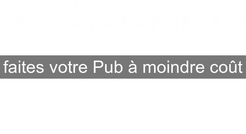 faites votre Pub à moindre coût faites votre Pub à moindre coût