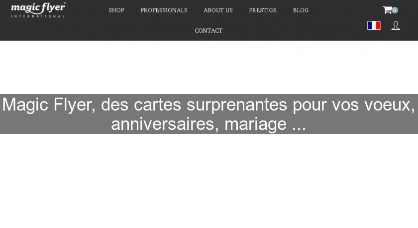 Magic Flyer, des cartes surprenantes pour vos voeux, anniversaires, mariage ... Magic Flyer, des cartes surprenantes pour vos voeux, anniversaires, mariage ...