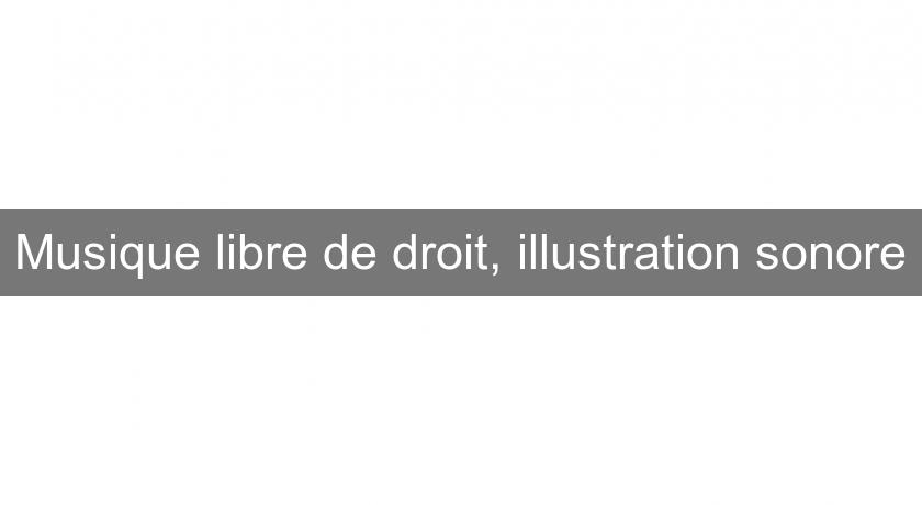 Musique libre de droit, illustration sonore Musique libre de droit, illustration sonore