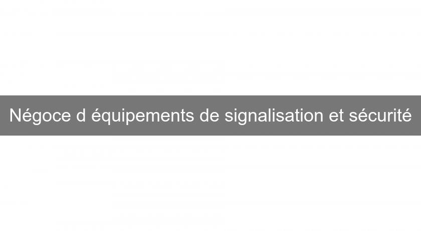 Négoce d'équipements de signalisation et sécurité Négoce d'équipements de signalisation et sécurité