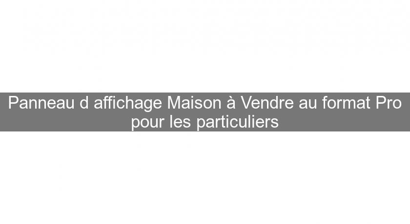 Panneau d'affichage Maison à Vendre au format Pro pour les particuliers Panneau d'affichage Maison à Vendre au format Pro pour les particuliers