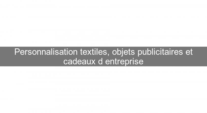 Personnalisation textiles, objets publicitaires et cadeaux d'entreprise Personnalisation textiles, objets publicitaires et cadeaux d'entreprise