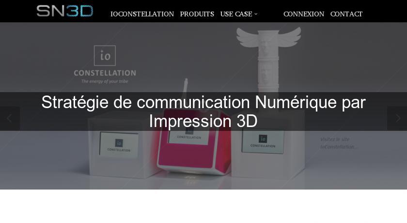 Stratégie de communication Numérique par Impression 3D Stratégie de communication Numérique par Impression 3D