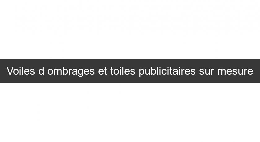 Voiles d'ombrages et toiles publicitaires sur mesure Voiles d'ombrages et toiles publicitaires sur mesure