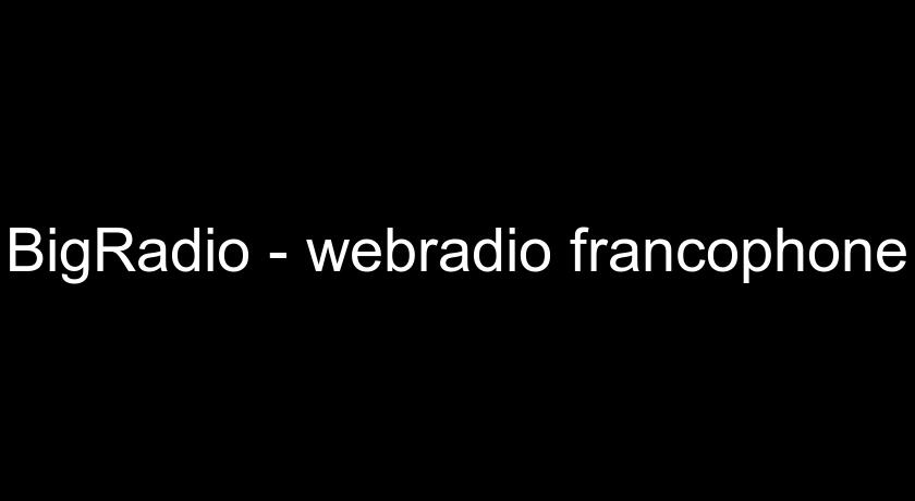 BigRadio - webradio francophone BigRadio - webradio francophone