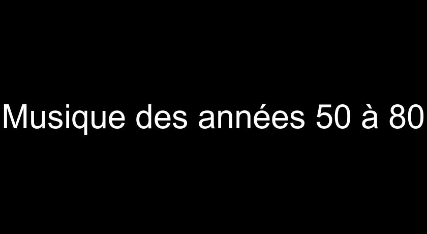 Musique des années 50 à 80 Musique des années 50 à 80