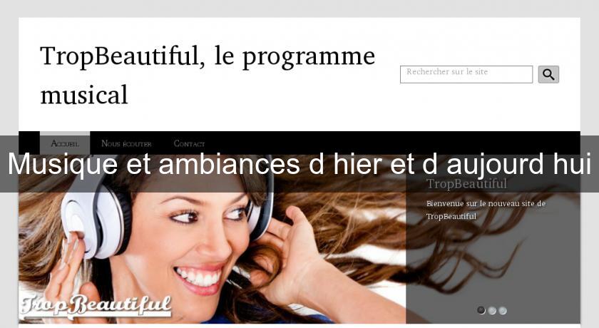 Musique et ambiances d'hier et d'aujourd'hui Musique et ambiances d'hier et d'aujourd'hui