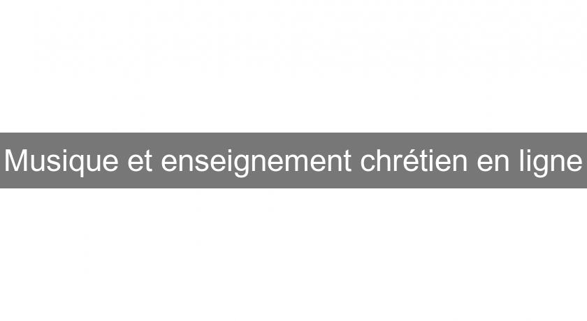 Musique et enseignement chrétien en ligne Musique et enseignement chrétien en ligne