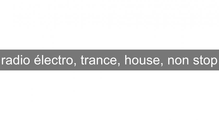 radio électro, trance, house, non stop radio électro, trance, house, non stop